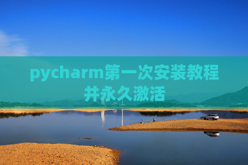 pycharm第一次安装教程并永久激活
